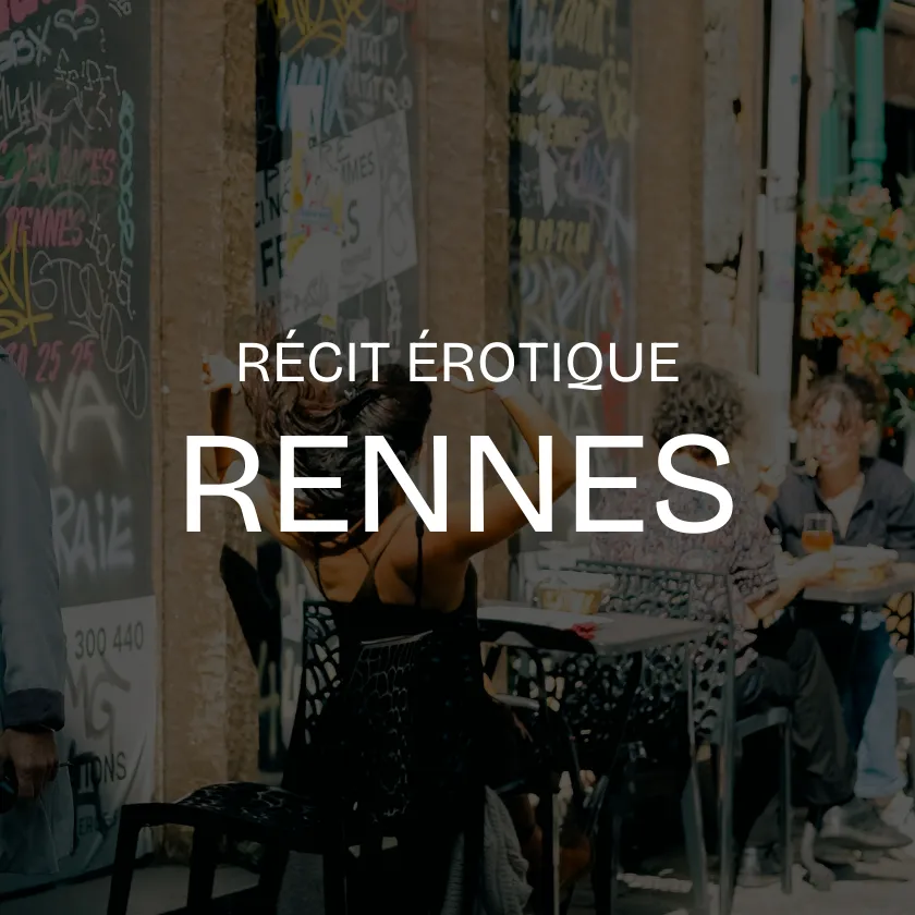 Récit érotique – Une histoire de sexe a Rennes.